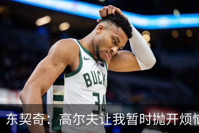 东契奇：高尔夫让我暂时抛开烦恼，带队友共享轻松时光