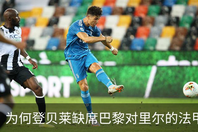 为何登贝莱缺席巴黎对里尔的法甲大战？
