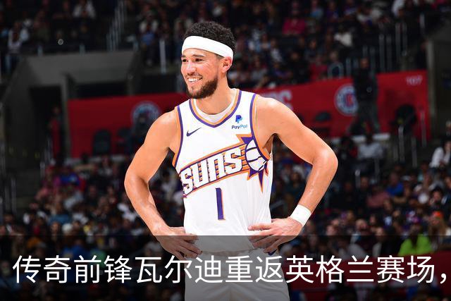 传奇前锋瓦尔迪重返英格兰赛场，附加新篇章！