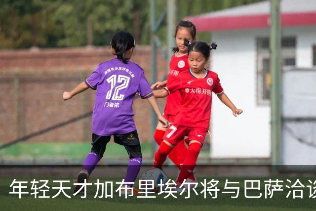 年轻天才加布里埃尔将与巴萨洽谈，皇马亦在争夺之中
